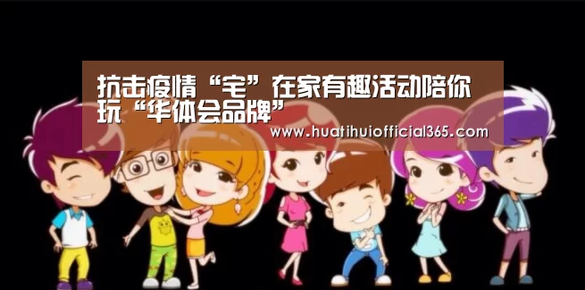 抗击疫情“宅”在家有趣活动陪你玩“华体会品牌”(图3) 华体会赛程